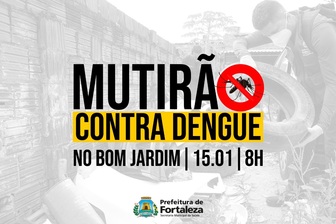 Fóruns Territoriais de Fortaleza - Fórun Territorial Bom Jardim, Bom Sucesso, Granja Lisboa, Granja Portugal e Siqueira - Prefeitura de Fortaleza realiza mutirão contra dengue no bairro Bom Jardim