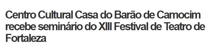 Fóruns Territoriais de Fortaleza - Fórun Territorial Centro, Moura Brasil e Praia de Iracema - Centro Cultural Casa do Barão de Camocim recebe seminário do XIII Festival de Teatro de Fortaleza