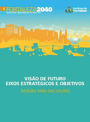 Fortaleza 2040 - Publicações VISÃO DE FUTURO - EIXOS ESTRATÉGICOS E OBJETIVOS