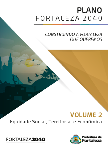Fortaleza 2040 - Publicações VOLUME 2 - EQUIDADE SOCIAL, TERRITORIAL E ECONÔMICA