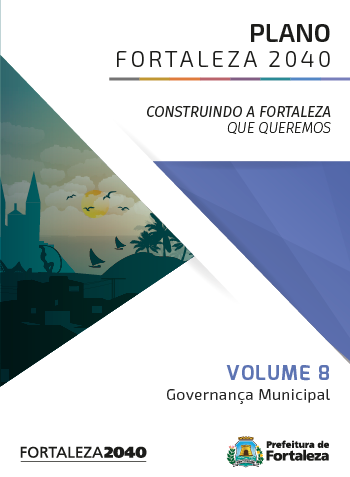 Fortaleza 2040 - Publicações VOLUME 8 - GOVERNANÇA MUNICIPAL E PARTICIPAÇÃO DA SOCIEDADE NA ELABORAÇÃO DO PLANO